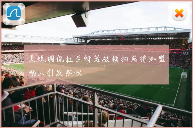 美媒调侃杜兰特若被横扫或将加盟湖人引发热议